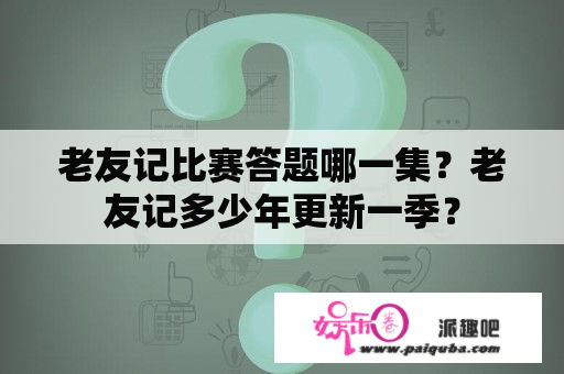 老友记比赛答题哪一集？老友记多少年更新一季？