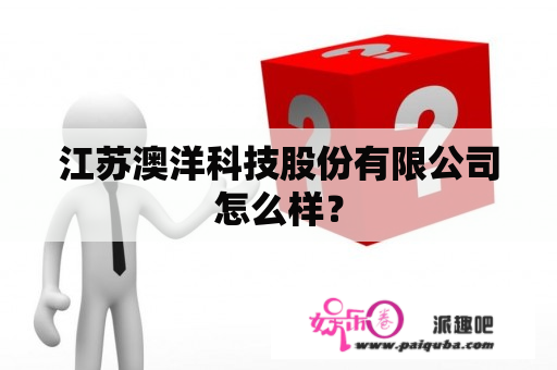 江苏澳洋科技股份有限公司怎么样？