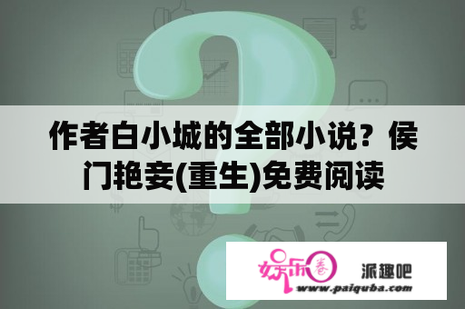 作者白小城的全部小说？侯门艳妾(重生)免费阅读