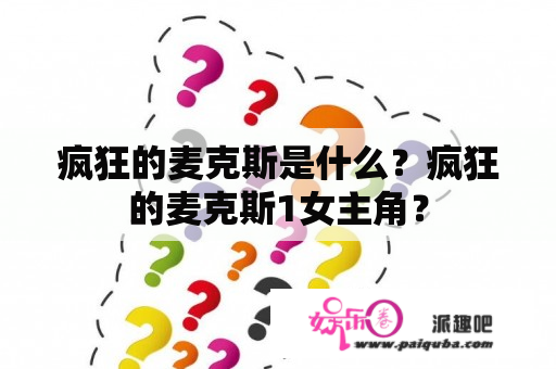 疯狂的麦克斯是什么？疯狂的麦克斯1女主角？