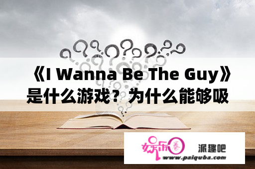 《I Wanna Be The Guy》是什么游戏？为什么能够吸引如此多的玩家？