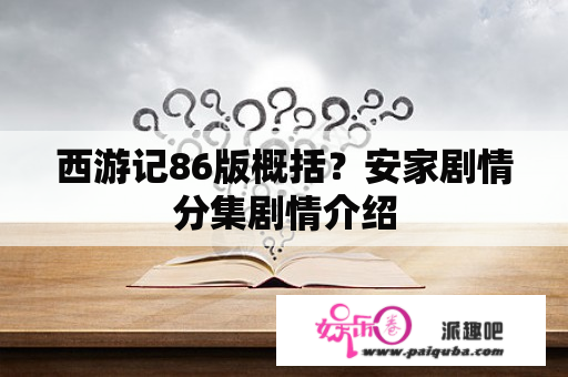 西游记86版概括？安家剧情分集剧情介绍