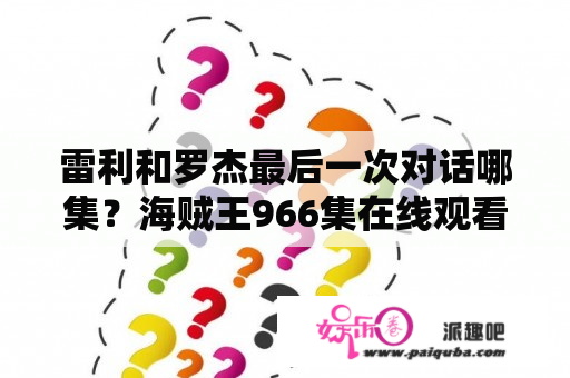 雷利和罗杰最后一次对话哪集？海贼王966集在线观看