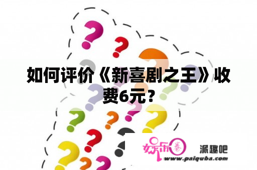 如何评价《新喜剧之王》收费6元？