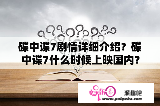 碟中谍7剧情详细介绍？碟中谍7什么时候上映国内？