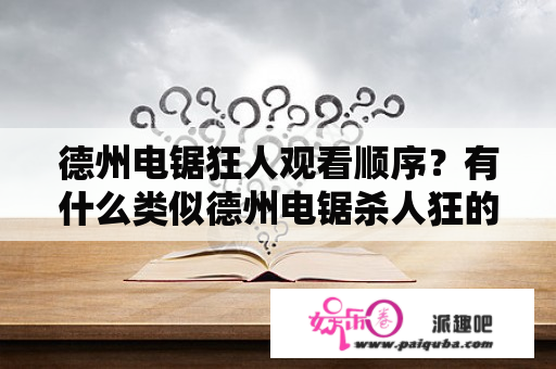 德州电锯狂人观看顺序？有什么类似德州电锯杀人狂的电影，主角最好就是杀人狂本人，话又少那种？