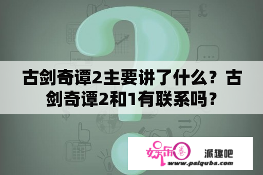 古剑奇谭2主要讲了什么？古剑奇谭2和1有联系吗？