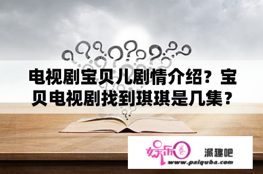 电视剧宝贝儿剧情介绍？宝贝电视剧找到琪琪是几集？