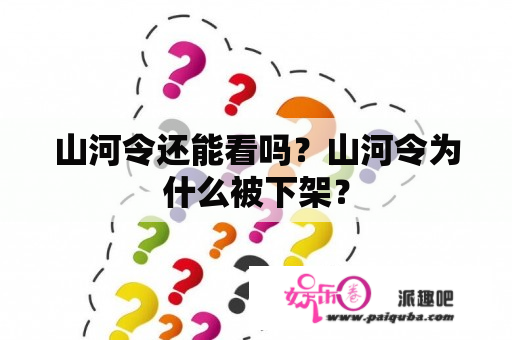 山河令还能看吗？山河令为什么被下架？