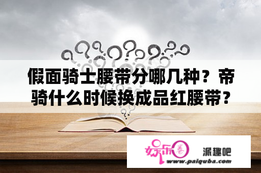 假面骑士腰带分哪几种？帝骑什么时候换成品红腰带？