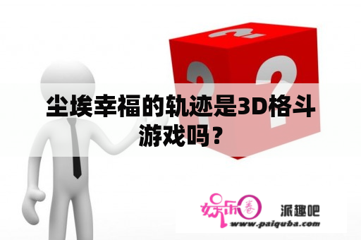 尘埃幸福的轨迹是3D格斗游戏吗？