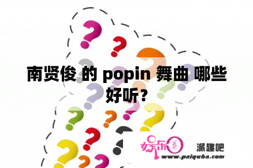 南贤俊 的 popin 舞曲 哪些好听？