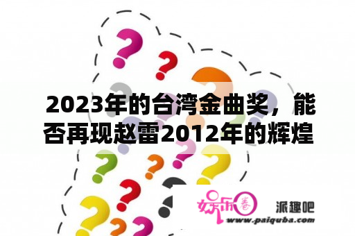  2023年的台湾金曲奖，能否再现赵雷2012年的辉煌？ 