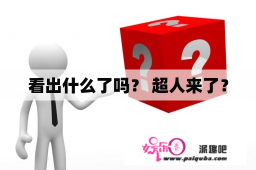 看出什么了吗？ 超人来了？