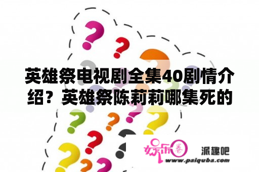 英雄祭电视剧全集40剧情介绍？英雄祭陈莉莉哪集死的？