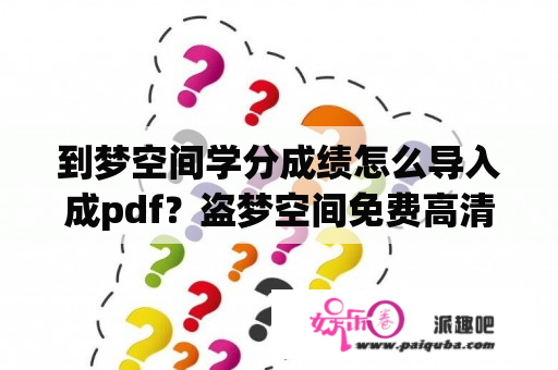 到梦空间学分成绩怎么导入成pdf？盗梦空间免费高清在线