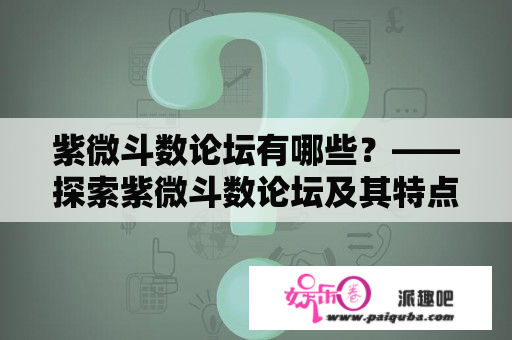 紫微斗数论坛有哪些？——探索紫微斗数论坛及其特点