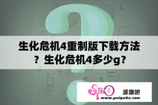 生化危机4重制版下载方法？生化危机4多少g？