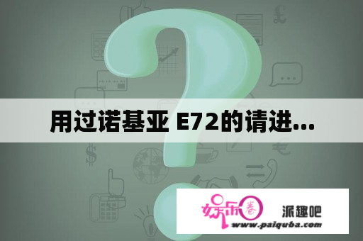 用过诺基亚 E72的请进...