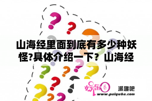 山海经里面到底有多少种妖怪?具体介绍一下？山海经里的奇花异草有哪些？