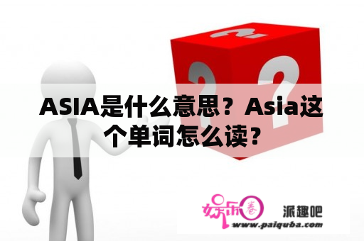 ASIA是什么意思？Asia这个单词怎么读？