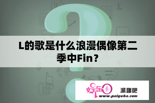 L的歌是什么浪漫偶像第二季中Fin？