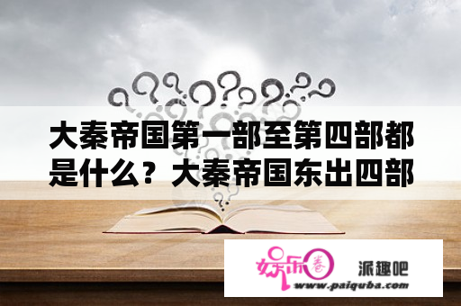 大秦帝国第一部至第四部都是什么？大秦帝国东出四部曲观影顺序？