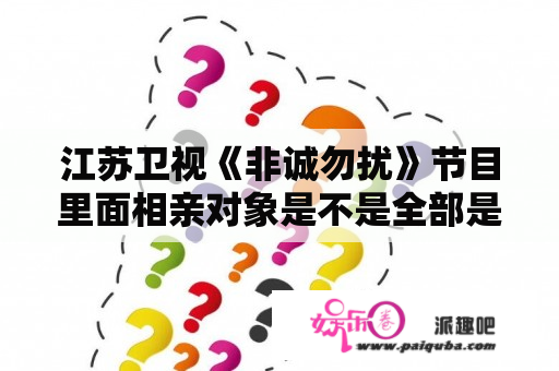 江苏卫视《非诚勿扰》节目里面相亲对象是不是全部是演员？