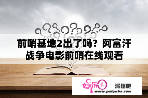 前哨基地2出了吗？阿富汗战争电影前哨在线观看