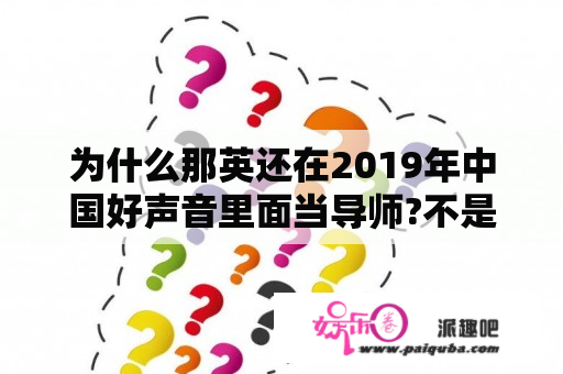 为什么那英还在2019年中国好声音里面当导师?不是说退出来了么？