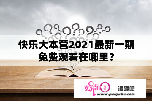 快乐大本营2021最新一期免费观看在哪里？