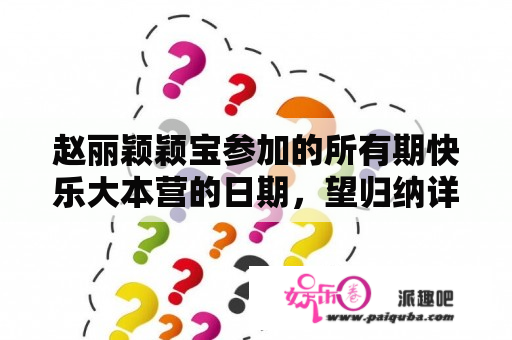 赵丽颖颖宝参加的所有期快乐大本营的日期，望归纳详细，谢谢？花非花雾非雾快乐大本营第几期？