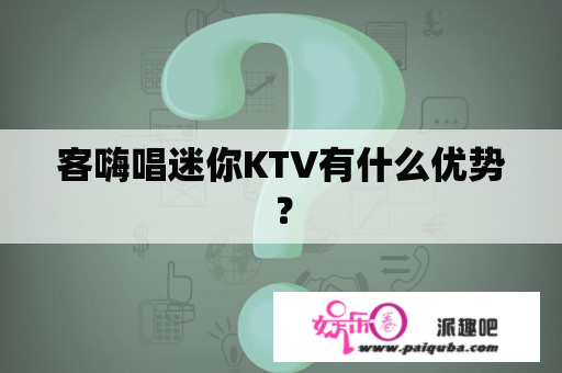 客嗨唱迷你KTV有什么优势？