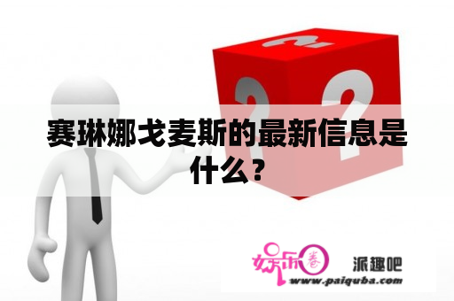 赛琳娜戈麦斯的最新信息是什么？