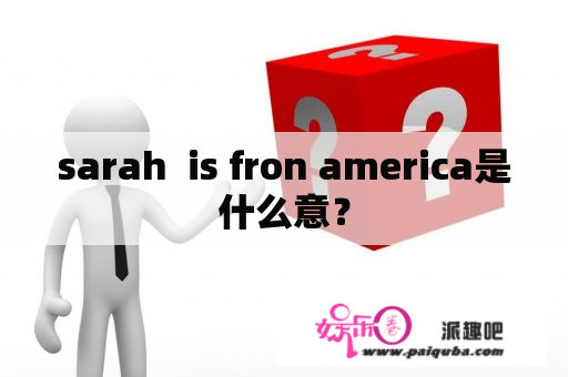 sarah  is fron america是什么意？