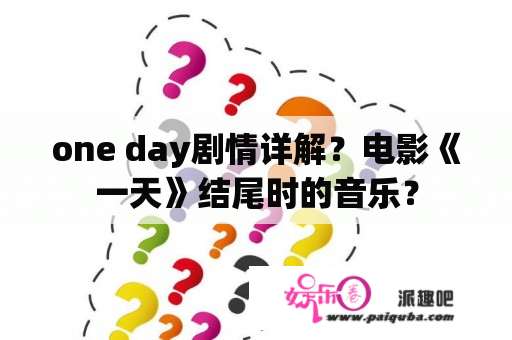 one day剧情详解？电影《一天》结尾时的音乐？