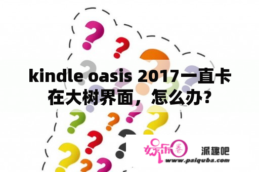 kindle oasis 2017一直卡在大树界面，怎么办？