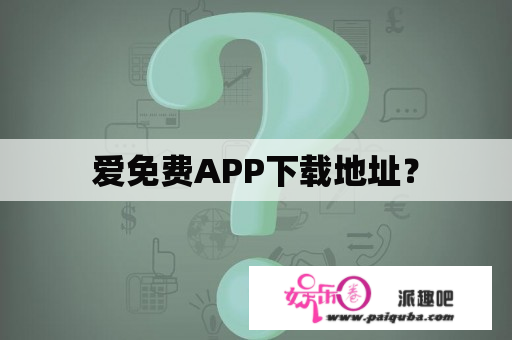 爱免费APP下载地址？