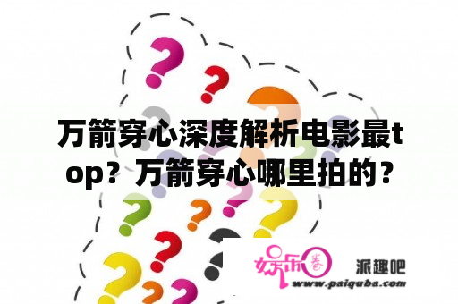 万箭穿心深度解析电影最top？万箭穿心哪里拍的？