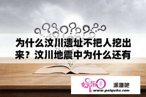 为什么汶川遗址不把人挖出来？汶川地震中为什么还有那么多失踪的人？