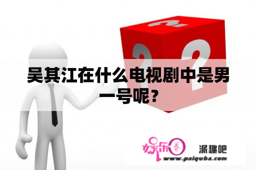 吴其江在什么电视剧中是男一号呢？