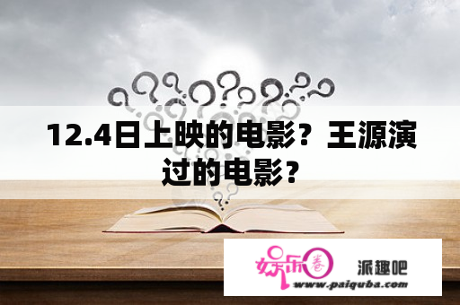 12.4日上映的电影？王源演过的电影？