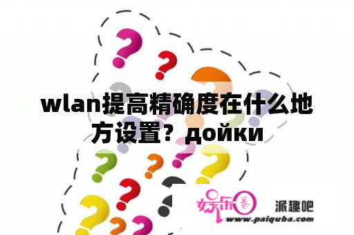 wlan提高精确度在什么地方设置？дойки