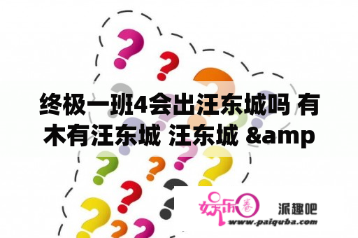 终极一班4会出汪东城吗 有木有汪东城 汪东城 &amp;amp;nbsp？