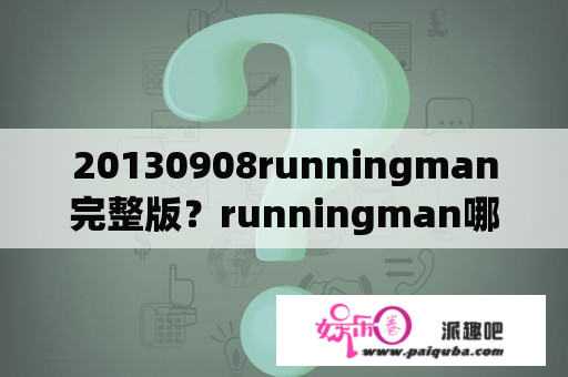 20130908runningman完整版？runningman哪几期是有GirlsDay成员作为嘉宾？