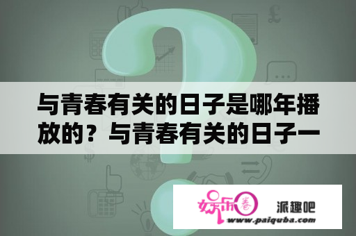 与青春有关的日子是哪年播放的？与青春有关的日子一共几部？