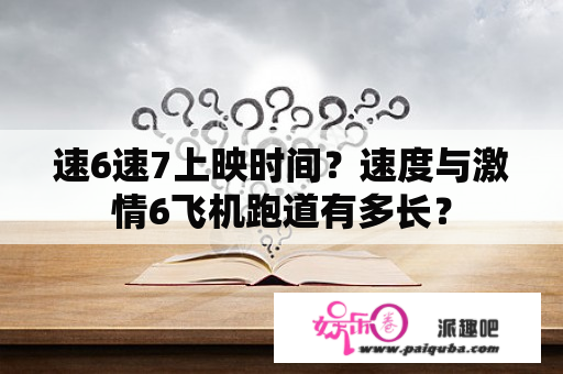 速6速7上映时间？速度与激情6飞机跑道有多长？