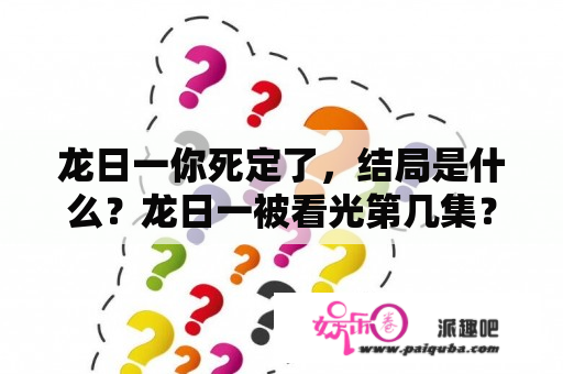 龙日一你死定了，结局是什么？龙日一被看光第几集？