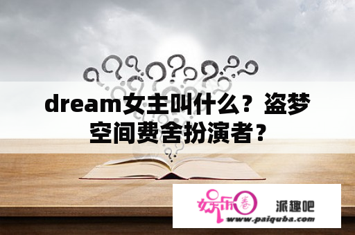 dream女主叫什么？盗梦空间费舍扮演者？