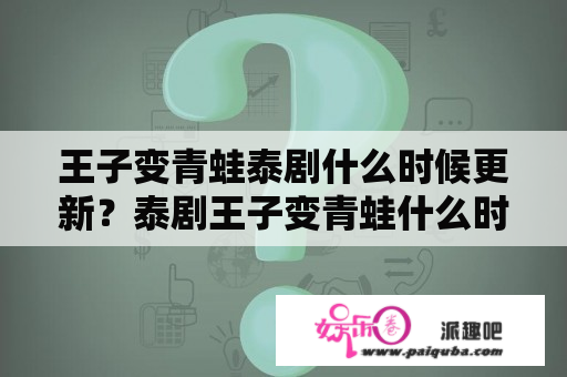 王子变青蛙泰剧什么时候更新？泰剧王子变青蛙什么时候播？